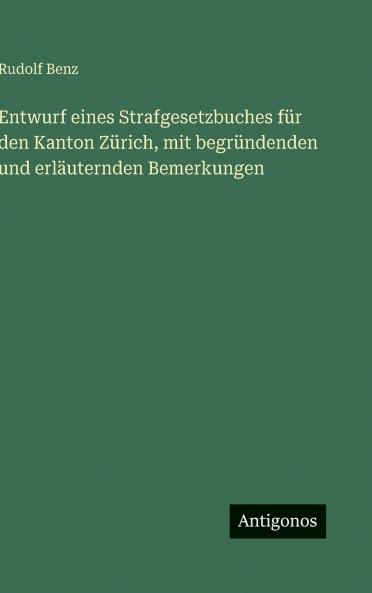Entwurf eines Strafgesetzbuches für den Kanton Zürich mit begründenden und erläuternden Bemerkungen