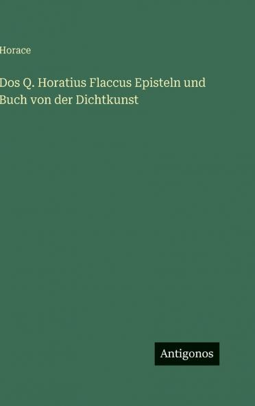 Dos Q. Horatius Flaccus Episteln und Buch von der Dichtkunst