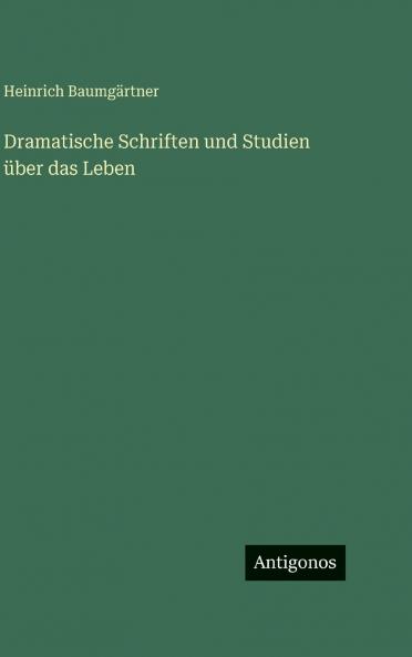 Dramatische Schriften und Studien über das Leben