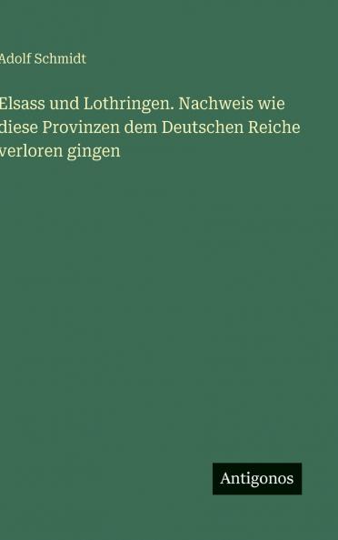 Elsass und Lothringen. Nachweis wie diese Provinzen dem Deutschen Reiche verloren gingen