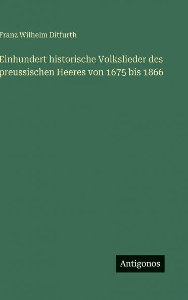 Einhundert historische Volkslieder des preussischen Heeres von 1675 bis 1866