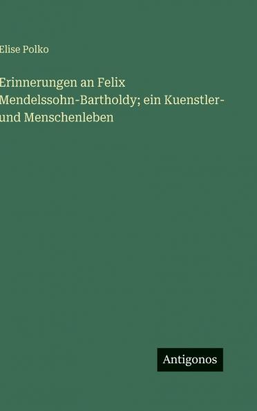 Erinnerungen an Felix Mendelssohn-Bartholdy; ein Kuenstler- und Menschenleben