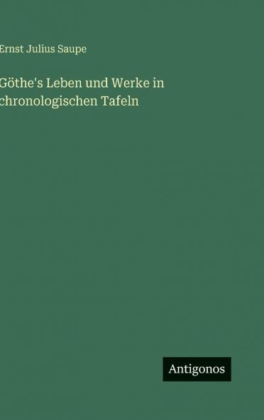 Göthe's Leben und Werke in chronologischen Tafeln