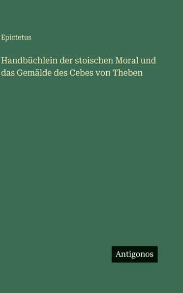 Handbüchlein der stoischen Moral und das Gemälde des Cebes von Theben