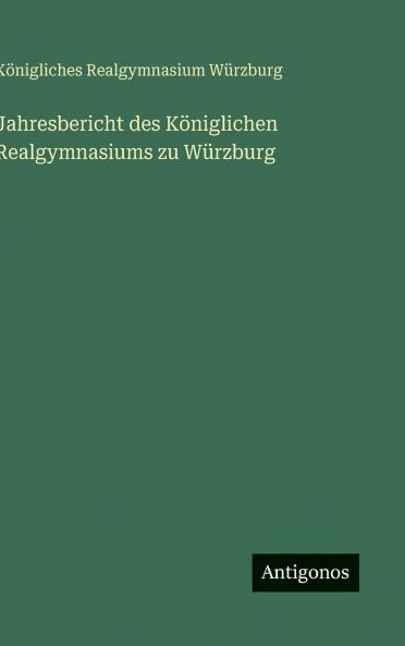 Jahresbericht des Königlichen Realgymnasiums zu Würzburg