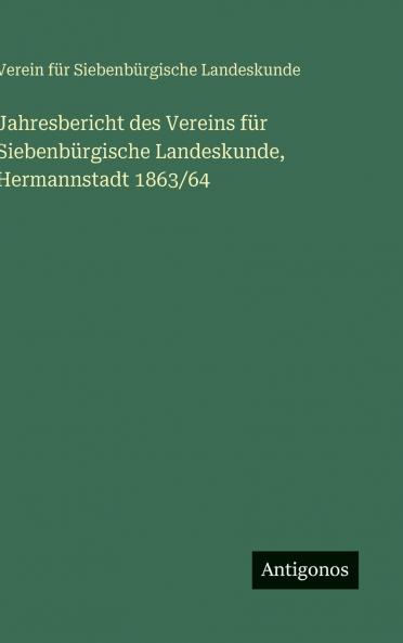 Jahresbericht des Vereins für Siebenbürgische Landeskunde Hermannstadt 1863/64