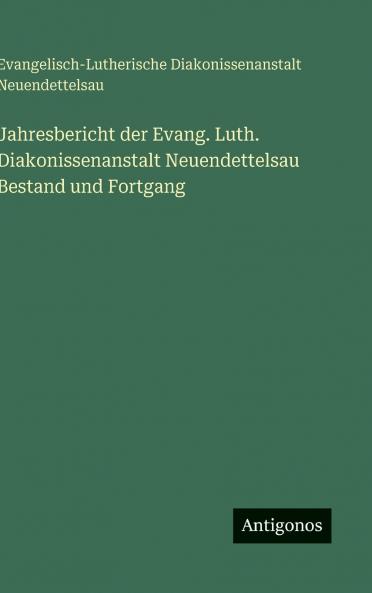 Jahresbericht der Evang. Luth. Diakonissenanstalt Neuendettelsau Bestand und Fortgang