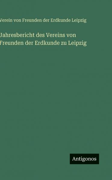 Jahresbericht des Vereins von Freunden der Erdkunde zu Leipzig