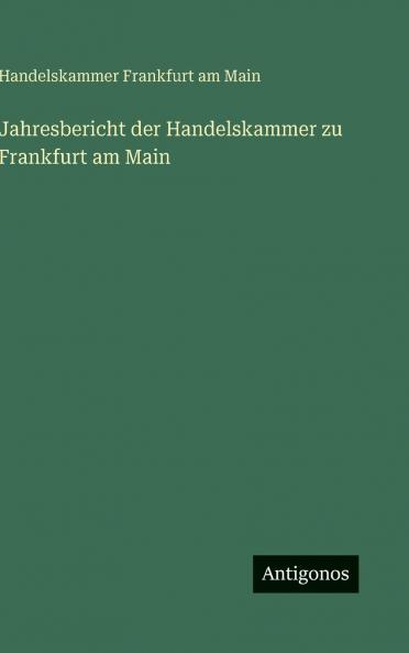 Jahresbericht der Handelskammer zu Frankfurt am Main