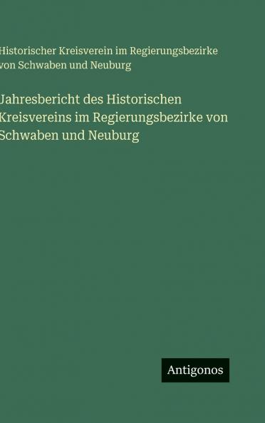 Jahresbericht des Historischen Kreisvereins im Regierungsbezirke von Schwaben und Neuburg