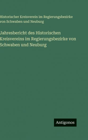 Jahresbericht des Historischen Kreisvereins im Regierungsbezirke von Schwaben und Neuburg
