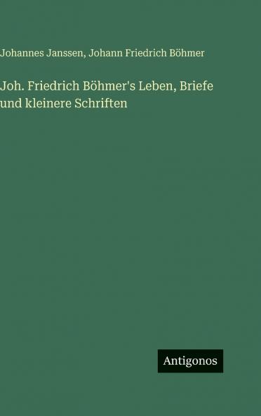 Joh. Friedrich Böhmer's Leben Briefe und kleinere Schriften
