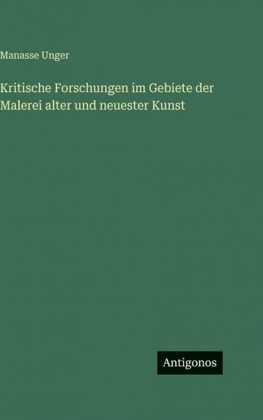 Kritische Forschungen im Gebiete der Malerei alter und neuester Kunst