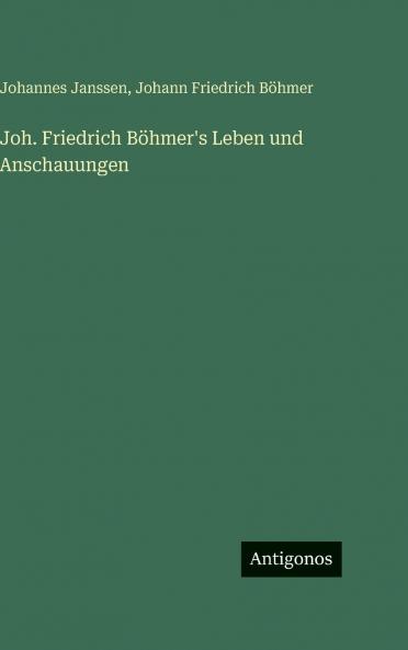 Joh. Friedrich Böhmer's Leben und Anschauungen