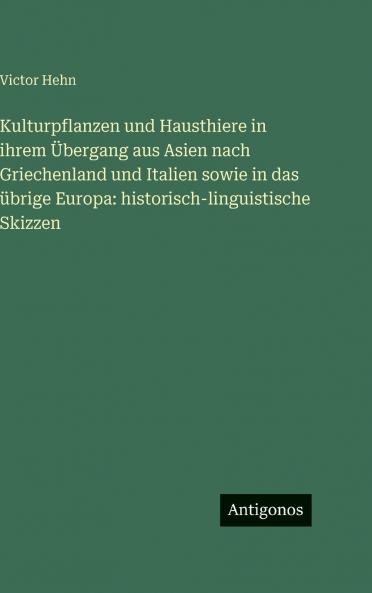 Kulturpflanzen und Hausthiere in ihrem Übergang aus Asien nach Griechenland und Italien sowie in das übrige Europa