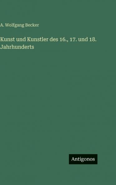 Kunst und Kunstler des 16. 17. und 18. Jahrhunderts