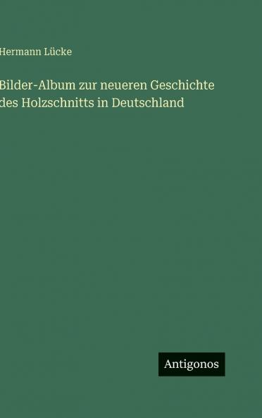 Bilder-Album zur neueren Geschichte des Holzschnitts in Deutschland