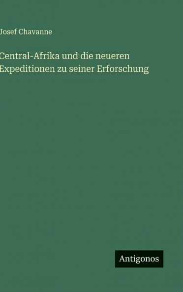 Central-Afrika und die neueren Expeditionen zu seiner Erforschung