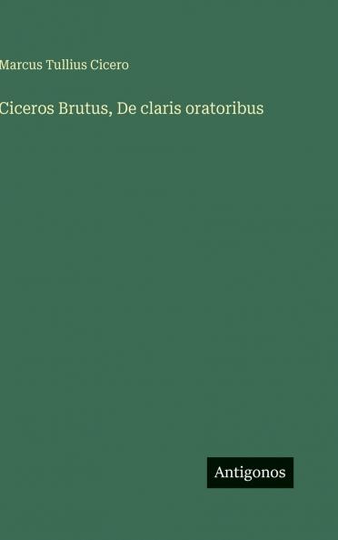 Ciceros Brutus De claris oratoribus