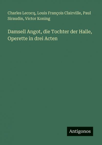 Damsell Angot die Tochter der Halle Operette in drei Acten