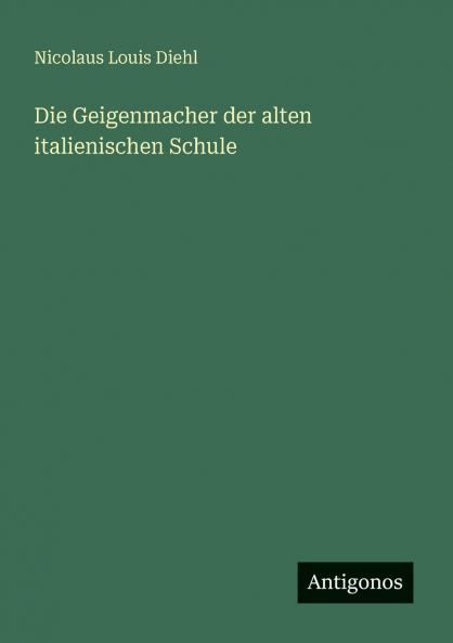 Die Geigenmacher der alten italienischen Schule