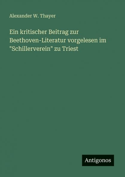 Ein kritischer Beitrag zur Beethoven-Literatur vorgelesen im Schillerverein zu Triest