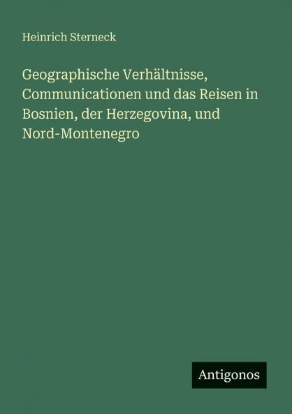 Geographische Verhältnisse Communicationen und das Reisen in Bosnien der Herzegovina und Nord-Montenegro