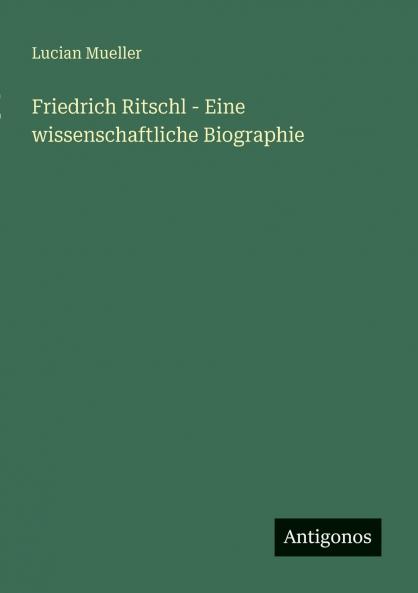 Friedrich Ritschl - Eine wissenschaftliche Biographie