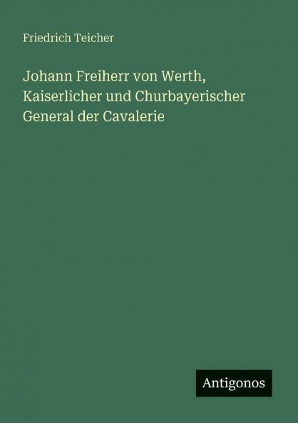 Johann Freiherr von Werth Kaiserlicher und Churbayerischer General der Cavalerie