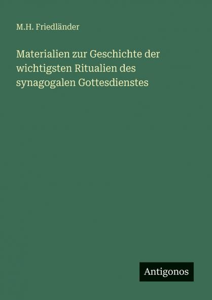 Materialien zur Geschichte der wichtigsten Ritualien des synagogalen Gottesdienstes