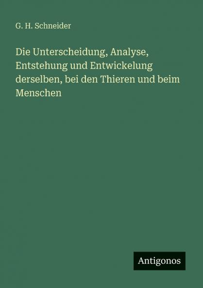 Die Unterscheidung Analyse Entstehung und Entwickelung derselben bei den Thieren und beim Menschen