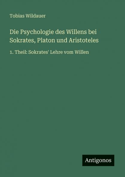 Die Psychologie des Willens bei Sokrates Platon und Aristoteles