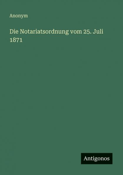 Die Notariatsordnung vom 25. Juli 1871