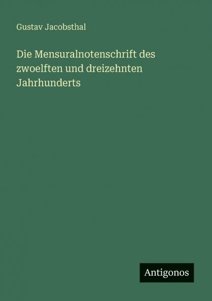 Die Mensuralnotenschrift des zwoelften und dreizehnten Jahrhunderts