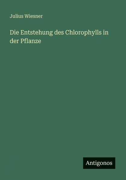Die Entstehung des Chlorophylls in der Pflanze