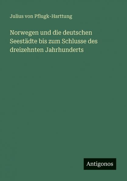Norwegen und die deutschen Seestädte bis zum Schlusse des dreizehnten Jahrhunderts