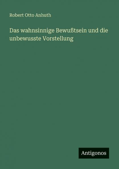 Das wahnsinnige Bewußtsein und die unbewusste Vorstellung