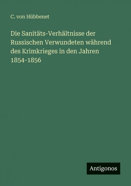 Die Sanitäts-Verhältnisse der Russischen Verwundeten während des Krimkrieges in den Jahren 1854-1856