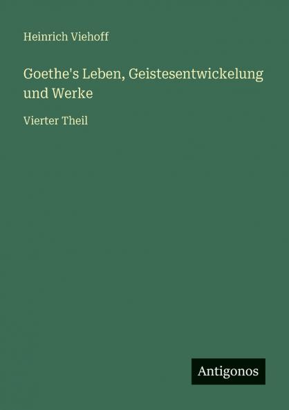 Goethe's Leben Geistesentwickelung und Werke