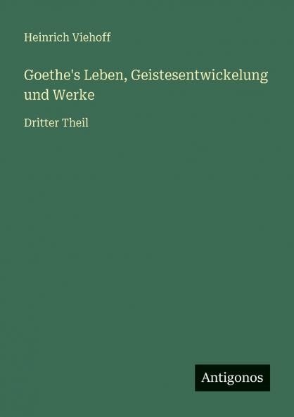 Goethe's Leben Geistesentwickelung und Werke