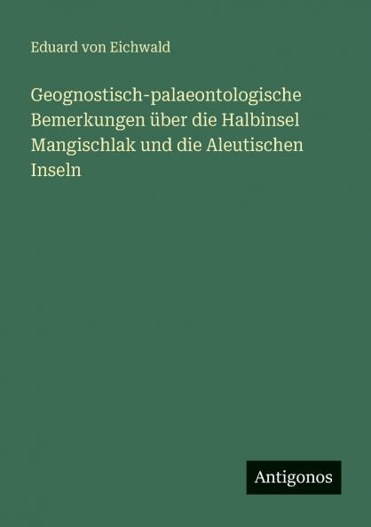 Geognostisch-palaeontologische Bemerkungen über die Halbinsel Mangischlak und die Aleutischen Inseln