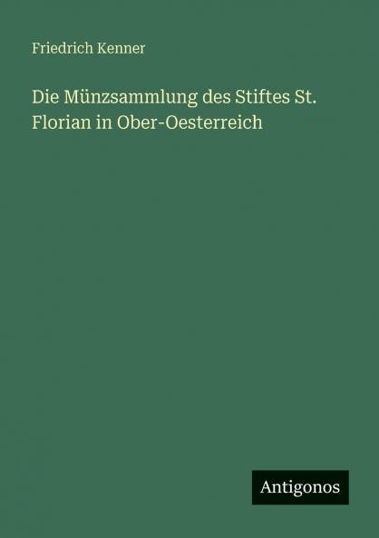 Die Münzsammlung des Stiftes St. Florian in Ober-Oesterreich