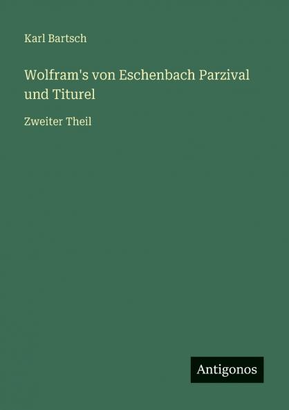 Wolfram's von Eschenbach Parzival und Titurel