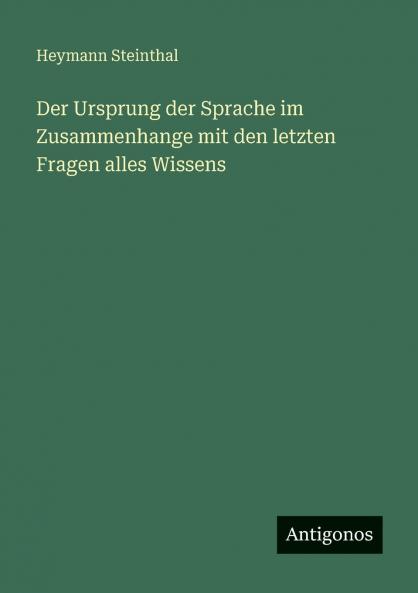 Der Ursprung der Sprache im Zusammenhange mit den letzten Fragen alles Wissens