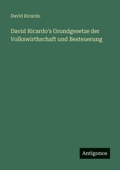 David Ricardo's Grundgesetze der Volkswirthschaft und Besteuerung