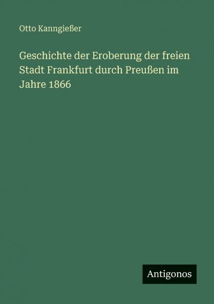Geschichte der Eroberung der freien Stadt Frankfurt durch Preußen im Jahre 1866