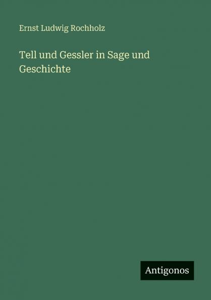 Tell und Gessler in Sage und Geschichte