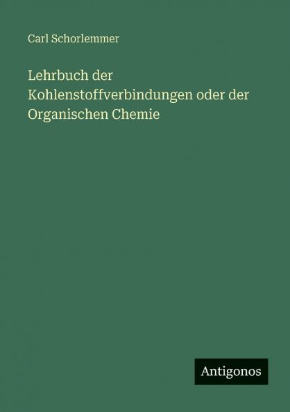 Lehrbuch der Kohlenstoffverbindungen oder der Organischen Chemie