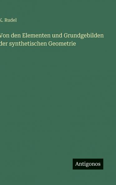 Von den Elementen und Grundgebilden der synthetischen Geometrie