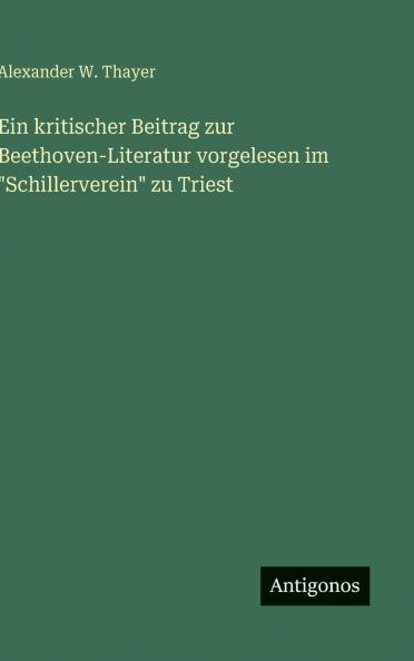 Ein kritischer Beitrag zur Beethoven-Literatur vorgelesen im Schillerverein zu Triest